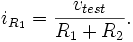 
 i_{R_1} = \frac{v_{test}}{R_1+R_2}.
