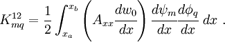 
 K_{mq}^{12} =\frac{1}{2} \int_{x_a}^{x_b} \left(A_{xx}\cfrac{dw_0}{dx}\right)
 \cfrac{d\psi_m}{dx} \cfrac{d\phi_q}{dx}~dx~.
 
