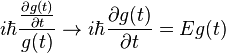 i\hbar \frac{ \frac{\partial g(t)}{\partial t}}{g(t)} \to i\hbar \frac{\partial g(t)}{\partial t} = E g(t)