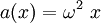 
    a(x) = \omega^2~x 
  