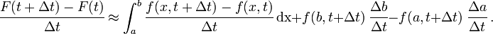 
   \cfrac{F(t + \Delta t) - F(t)}{\Delta t}  \approx
       \int_{a}^{b} \cfrac{f(x, t+\Delta t) - f(x,t)}{\Delta t}~\text{dx} + 
       f(b, t+\Delta t)~\cfrac{\Delta b}{\Delta t} - 
       f(a, t+\Delta t)~\cfrac{\Delta a}{\Delta t}~.
