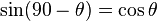 \sin(90-\theta)=\cos\theta