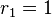 r_1 = 1