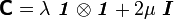 
\boldsymbol{\mathsf{C}} = \lambda~\boldsymbol{\mathit{1}}\otimes\boldsymbol{\mathit{1}} + 2\mu~\boldsymbol{I}
