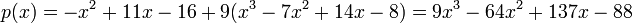 p(x) = -x^{2} + 11x -16 + 9(x^{3}-7x^{2}+14x-8) = 9x^{3}-64x^{2}+137x-88