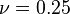 \nu = 0.25