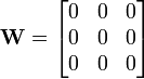 
      {
      \mathbf{W} = \begin{bmatrix}
                     0 & 0 & 0 \\
                     0 & 0 & 0 \\
                     0 & 0 & 0
                     \end{bmatrix}
      }
    