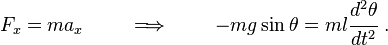 
        F_x = m a_x \qquad \implies \qquad 
        -mg\sin\theta = ml\cfrac{d^2\theta}{dt^2} ~.
      