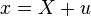 x = X + u