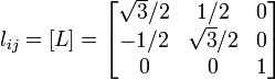 
     l_{ij} = \left[L\right] = \begin{bmatrix}
               \sqrt{3}/2 & 1/2 & 0 \\
               -1/2 & \sqrt{3}/2 & 0 \\
               0 & 0 & 1 
           \end{bmatrix} 
  