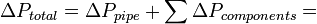 \Delta P_{total} = \Delta P_{pipe} + \sum \Delta P_{components} =