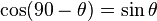 \cos(90-\theta)=\sin\theta