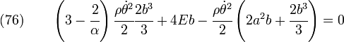 \text{(76)} \qquad
     \left(3-\cfrac{2}{\alpha}\right) \cfrac{\rho\dot{\theta}^2}{2}\cfrac{2b^3}{3}
      + 4 Eb -\cfrac{\rho\dot{\theta}^2}{2} \left(2a^2b + \cfrac{2b^3}{3}\right)=0
  