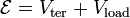 \mathcal{E} = V_\mathrm{ter} + V_\mathrm{load} \,\!
