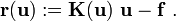 
    \mathbf{r}(\mathbf{u}) := \mathbf{K}(\mathbf{u})~\mathbf{u} - \mathbf{f} ~.
  