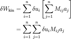 
\begin{align}
\delta W_{\text{kin}} 
& = \sum_{i=1}^n \delta u_i \left[\sum_{j=1}^n M_{ij} a_j\right] \\
& = \sum_{i=1}^n \sum_{j=1}^n \delta u_i M_{ij} a_j 
\end{align}
