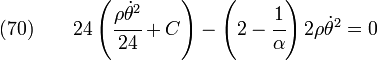  \text{(70)} \qquad
    24 \left(\cfrac{\rho\dot{\theta}^2}{24} + C\right)
      - \left(2-\cfrac{1}{\alpha}\right) 2\rho\dot{\theta}^2 = 0
  