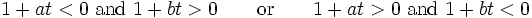 
 1 + at < 0 ~\text{and}~ 1 + bt > 0\qquad\text{or}\qquad
 1 + at > 0 ~\text{and}~ 1 + bt < 0
