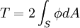 
 {
T =2 \int_{S} \phi dA \,
 }
