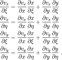 \begin{align}
\frac{\partial v_x}{\partial \xi} & = \frac{\partial v_x}{\partial x}\frac{\partial x}{\partial \xi} + 
 \frac{\partial v_x}{\partial y}\frac{\partial y}{\partial \xi} \\
\frac{\partial v_x}{\partial \eta} & = \frac{\partial v_x}{\partial x}\frac{\partial x}{\partial \eta} + 
 \frac{\partial v_x}{\partial y}\frac{\partial y}{\partial \eta} \\
\frac{\partial v_y}{\partial \xi} & = \frac{\partial v_y}{\partial x}\frac{\partial x}{\partial \xi} + 
 \frac{\partial v_y}{\partial y}\frac{\partial y}{\partial \xi} \\
\frac{\partial v_y}{\partial \eta} & = \frac{\partial v_y}{\partial x}\frac{\partial x}{\partial \eta} + 
 \frac{\partial v_y}{\partial y}\frac{\partial y}{\partial \eta} ~.
\end{align}