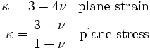 \begin{align}
\kappa = 3 - 4\nu & & \text{plane strain} \\
\kappa = \frac{3 - \nu}{1+\nu} & & \text{plane stress} \\
\end{align}