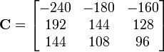 
 {{
 \mathbf{C} = \begin{bmatrix}
-240 & -180 & -160 \\
 192 & 144 & 128 \\
 144 & 108 & 96
\end{bmatrix}
 }}
