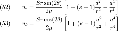 \begin{align}
  \text{(52)} \qquad u_r & = \frac{Sr\sin(2\theta)}{2\mu}\left[
               1 + (\kappa+1)\frac{a^2}{r^2} - \frac{a^4}{r^4}\right]
                \\ 
  \text{(53)} \qquad u_{\theta} & = \frac{Sr\cos(2\theta)}{2\mu}\left[
               1 + (\kappa-1)\frac{a^2}{r^2} + \frac{a^4}{r^4}\right]
               
\end{align}