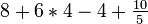 8 + 6 * 4 - 4 + \tfrac{10}{5}