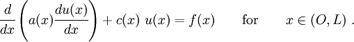 
    \cfrac{d}{dx}\left(a(x)\cfrac{du(x)}{dx}\right) + c(x)~u(x) = f(x)
    \qquad \text{for} \qquad x\in(O,L) ~.
  