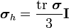 
       \boldsymbol{\sigma}_h = \frac{\text{tr}~\boldsymbol{\sigma}}{3} \mathbf{I}
    