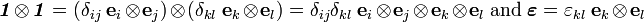 
\boldsymbol{\mathit{1}}\otimes\boldsymbol{\mathit{1}} = (\delta_{ij}~\mathbf{e}_i\otimes\mathbf{e}_j)\otimes
 (\delta_{kl}~\mathbf{e}_k\otimes\mathbf{e}_l)
= \delta_{ij}\delta_{kl}~
\mathbf{e}_i\otimes\mathbf{e}_j\otimes\mathbf{e}_k\otimes\mathbf{e}_l
~\text{and}~
\boldsymbol{\varepsilon} = \varepsilon_{kl}~\mathbf{e}_k\otimes\mathbf{e}_l
