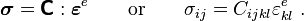 
\boldsymbol{\sigma} = \boldsymbol{\mathsf{C}} : \boldsymbol{\varepsilon}^e
\qquad\text{or}\qquad
\sigma_{ij} = C_{ijkl}\varepsilon_{kl}^e ~.
