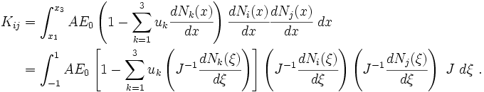 \begin{align}
  K_{ij} & = \int_{x_1}^{x_3} A E_0
  \left(1 - \sum_{k=1}^3 u_k \cfrac{dN_k(x)}{dx}\right)
  \cfrac{dN_i(x)}{dx} \cfrac{dN_j(x)}{dx}~dx \\
   & = \int_{-1}^{1} A E_0
  \left[1 - \sum_{k=1}^3 u_k \left(J^{-1}\cfrac{dN_k(\xi)}{d\xi}\right)
  \right]
  \left(J^{-1}\cfrac{dN_i(\xi)}{d\xi}\right)
  \left(J^{-1}\cfrac{dN_j(\xi)}{d\xi}\right)~J~d\xi ~.
  \end{align}