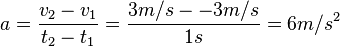  a=\frac{v_2-v_1}{t_2-t_1}=\frac{3m/s - - 3m/s}{1 s}= 6m/s^2