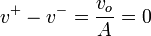 v^+ - v^- = \frac{v_o}{A} = 0