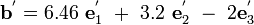 
      {\mathbf{b}^{'} = 6.46~\mathbf{e}_1^{'}~ +~ 3.2~\mathbf{e}_2^{'}~ -~ 2\mathbf{e}_3^{'} }
    