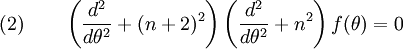 \text{(2)} \qquad 
 \left(\frac{d^2}{d\theta^2} + (n+2)^2\right)
 \left(\frac{d^2}{d\theta^2} + n^2\right) f(\theta) = 0
