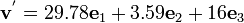 
{{
 \mathbf{v}^{'} = 29.78 \mathbf{e}_1 + 3.59 \mathbf{e}_2 + 16 \mathbf{e}_3
}}
