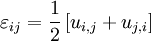 
\varepsilon_{ij} = \frac{1}{2}\left[u_{i,j} + u_{j,i}\right]
