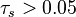 ~\tau_s >0.05