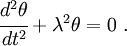 
        {
        \cfrac{d^2\theta}{dt^2} + \lambda^2\theta = 0~. 
        }
      
