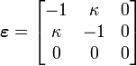 
      {
      \boldsymbol{\varepsilon} = \begin{bmatrix}
              -1 & \kappa & 0 \\ 
              \kappa & -1 & 0 \\ 
               0 & 0 & 0
              \end{bmatrix}
      }
    