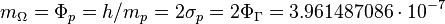  m_{\Omega} = \Phi_p = h/m_p = 2\sigma_p =2 \Phi_\Gamma = 3.961487086\cdot 10^{-7} 
