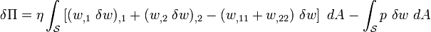 
  \delta\Pi = \eta\int_{\mathcal S} 
  \left[(w_{,1}~\delta w)_{,1} + (w_{,2}~\delta w)_{,2} -
        (w_{,11} + w_{,22})~\delta w\right]~dA
    - \int_{\mathcal S} p~\delta w~dA
