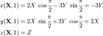 
\begin{align}
x(\mathbf{X}, 1) & = 2X~\cos\cfrac{\pi}{2} -
3Y~\sin\cfrac{\pi}{2} = -3Y \\
y(\mathbf{X}, 1) & = 2X~\sin\cfrac{\pi}{2} +
3Y~\cos\cfrac{\pi}{2} = 2X\\
z(\mathbf{X}, 1) & = Z
\end{align}
