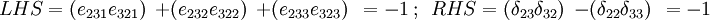 
 LHS = ({e_{231}e_{321}})~~ +
 ({e_{232}e_{322}})~~ +
 ({e_{233}e_{323}})~~ = -1 ~;~~
 RHS = ({\delta_{23}\delta_{32}})~~ -
 ({\delta_{22}\delta_{33}})~~ = -1
