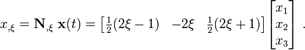 
x_{,\xi} = \mathbf{N}_{,\xi}~\mathbf{x}(t)
 = \begin{bmatrix}
 \frac{1}{2}(2\xi-1) & - 2\xi & \frac{1}{2}(2\xi+1)
 \end{bmatrix}
 \begin{bmatrix}
 x_1 \\ x_2 \\ x_3
 \end{bmatrix}~.
