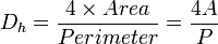 \displaystyle D_{h} = \frac{4 \times Area}{Perimeter} = \frac{4A}{P}