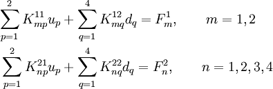 
 \begin{align}
 \sum_{p=1}^{2} K_{mp}^{11} u_p & + \sum_{q=1}^{4} K_{mq}^{12} d_q = F_m^1,
\qquad m=1,2 \\
 \sum_{p=1}^{2} K_{np}^{21} u_p & + \sum_{q=1}^{4} K_{nq}^{22} d_q = F_n^2,
\qquad n=1,2,3,4
 \end{align}
 