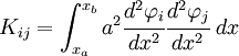 
{
K_{ij} = \int_{x_a}^{x_b} 
 a^2\cfrac{d^2\varphi_i}{dx^2}\cfrac{d^2\varphi_j}{dx^2}~dx
}
